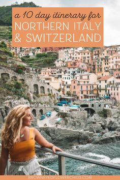 a woman looking out over the ocean with text that reads, a 10 day itinerary for northern italy and switzerland