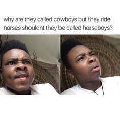 two pictures of a woman with her eyes closed and the caption says, why are they called cowboys but they ride horses shouldn