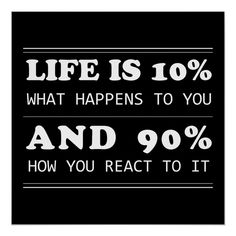 a poster with the words life is 10 % what happens to you and 90 % how you react to it