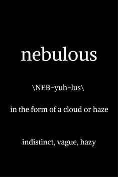 a black and white photo with the words nebulous