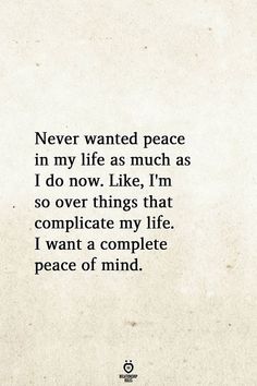 a quote that reads, never wanted peace in my life as much as i do now like