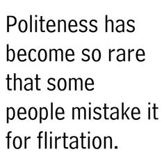 a black and white photo with the words politeness has become so rare that some people mist