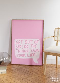 a pink poster with the words get out of bed do the things i own your life