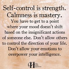 a quote about self - control is strength, calmness is mystery you have to get to a point where your mood doesn't shift based on the