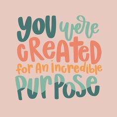 the words you were created for an incredible purpose