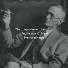 the true profession of a man is to find his way to himself - herman heise