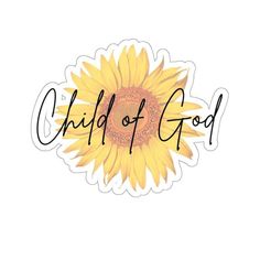 a sunflower with the words child of god on it