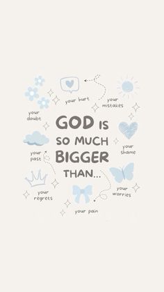 the words god is so much bigger than on a white background with blue flowers and butterflies