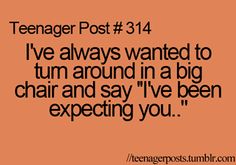 an orange background with the words teenager post 414 i've always wanted to turn around in a big chair and say i've been expecting you