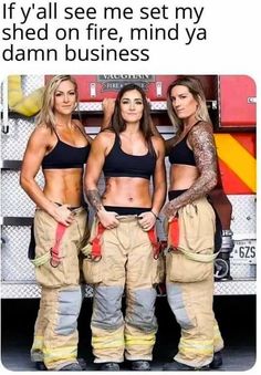 three women standing next to each other in front of a fire truck with the caption if you see me at my shed on fire, mind your business