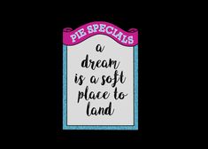 a sign that says, pe speaks a dream is a soft place to land on