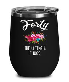 the ultimate wine tumbler for forty is shown in black with flowers and words on it