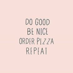 the words do good be nice order pizza repeat on a pink background with black lettering