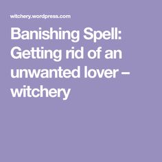 the words banishing spell getting rid of an unwanted lover - witchry are in white