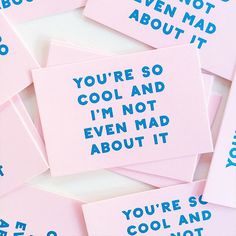 pink cards with blue writing on them that say you're so cool and i'm not even mad about it