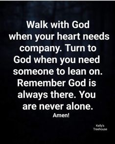 the words walk with god when your heart needs company turn to god when you need someone to lean on