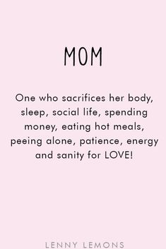 a pink background with the words, mom one who sacrifies her body, sleep, social life, spending money, eating hot meals, pe