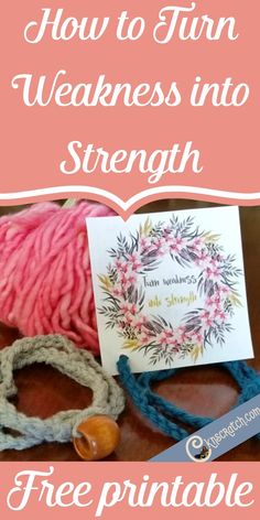 yarn and crochet with the text how to turn weakness into strength free printable