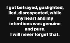 a black and white photo with the words i got destroyed, gaslighted, led, disrespected, while my heart and my intentionss was genuine and pure