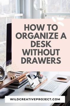 the words how to organize a desk without drawers on top of an image of a computer and