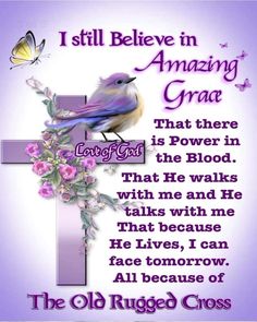 a cross with flowers and a bird on it, saying i still believe in amazing grace that there is power in the blood