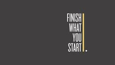 the words finish what you start are in white on a black background with a yellow stripe