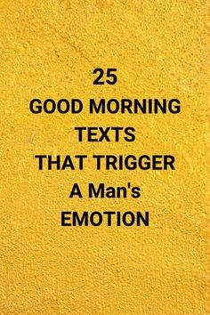 a yellow wall with the words 25 good morning texts that trigger a man's emotion