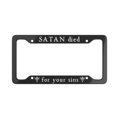 "Show others you are the go to for a ride to hell, with this funny satan died for your sins license plate frame! as above so below, alchemy, triple goddess, wicca, pagan, do you follow satan this closely, the devil made me do it, pentagram license plate, Going to hell, rebel car decor, satanist, satanic, satanic decor, satanist, satan, Baphomet, devil, 666, goth car accessories, license plate frame, goth license plate frame, liscene plate frames, gothic license plate frame, horror license plate, Gothic Car Accessories, Goth Car Accessories, Goth Car Interior, Satanic Decor, Goth Satanic, Gothic Car, Goth Car, Pastel Goth Decor, Custom License Plate Frames