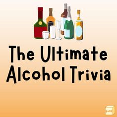 the ultimate alcohol trivia for all types of alcoholic beverages, including liquor bottles and glasses