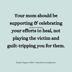 a quote that reads, your mom should be supporting & celebrating your efforts to heal not playing the victim and guilt - tripping you for them