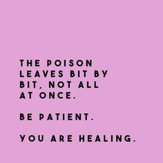 a pink background with the words, the poison leaves bit by bit, not all at once be patient you are healing