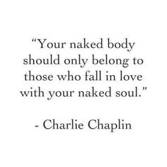 a quote that reads your naked body should only belong to those who fall in love with your naked soul