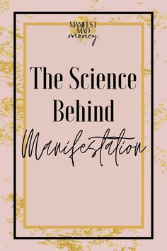 the science behind manifestion on a pink background with black and gold text that reads,