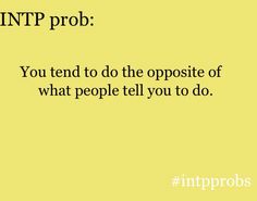 This may sound strange, but people always assumed I would be some sort of rebellious teenager as I grew up, and so I did rebel, but against their preconception of what they thought I'd be. I can't stand when people think I'm gonna do something or be some way and there's no chance to control that outcome. How about, I can make right choices and have high standards for my personal character without you telling me otherwise. Myers Briggs Personality Test, Introverts Unite, Myers Briggs Personalities, Myers Briggs Type