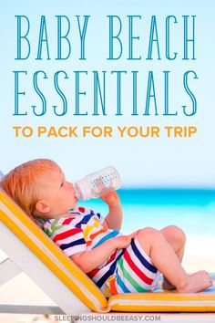 a baby drinking from a bottle while sitting on a beach chair with the words, baby beach essentials to pack for your trip