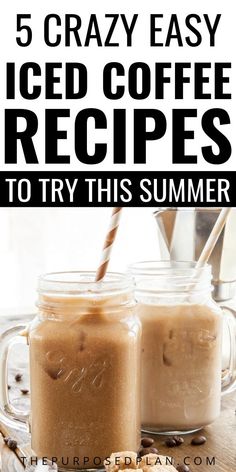 two mason jars filled with iced coffee and text that reads 5 crazy easy iced coffee recipes to try this summer