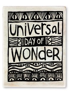 the words universal day of wonder written in black and white on a wooden block with an abstract pattern