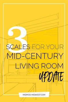 a yellow room with the words 3 scales for your mid century living room update on it