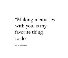 a quote that says making memories with you is my favorite thing to do