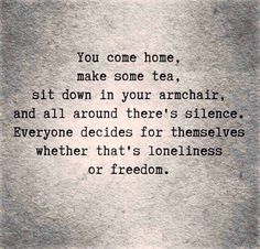 a piece of paper with a quote on it that says you come home, make some tea, sit down in your armchair, and all around there's silence