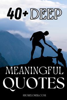 two people helping each other up on top of a mountain with the words 40 deep meaning and