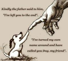 a drawing of a hand reaching for a dog's paw with the caption, i've turned my own name around and have called you, my dog, my friend