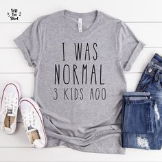 I Was Normal 3 Kids Ago Shirt. Funny Mom Shirt. Shirts for Mom. Trendy Mom T Shirts. Cool Mom Shirts. Cute Mom Shirt. Gift For Mom Funny Tshirts For Moms, Funny Mom Sayings For Shirts, Mom Life Shirt Ideas, Gray Cotton Tops With Funny Print, Mom Shirts Vinyl Funny, Funny Mom Shirts Hilarious, Mom Of Both Shirt Ideas, Mom Sayings For Shirts, Mom Shirts Vinyl