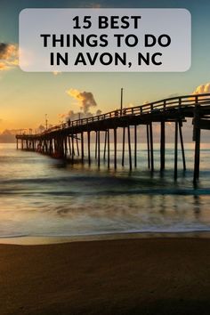 a pier with the words 15 best things to do in avon, nc