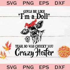 girl be like i'm a doll yeah so was chuck you crazy heifer svg