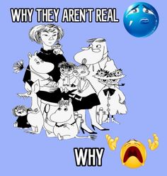 an angry woman surrounded by cartoon characters and the caption why they aren't real