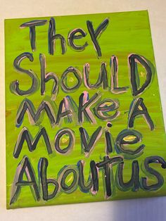 a painting with words on it that says they should make a movie aboutbuss