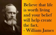 an old photo with a quote from william james saying, believe that life is worth living and your belief will help create the fact