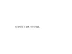 the crowd is lost, follow god written in black on a white background with text