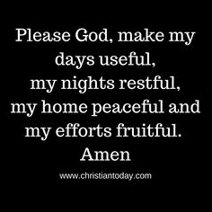 a black and white photo with the words please god, make my days useful, my nights restful, my home peaceful and my efforts fruitful amen